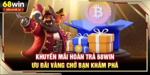 Khuyến Mãi Hoàn Trả 68WIN - Ưu Đãi Vàng Chờ Bạn Khám Phá