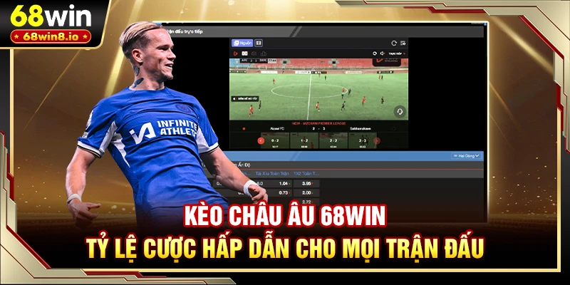 Kèo Châu Âu 68WIN - Tỷ Lệ Cược Hấp Dẫn Cho Mọi Trận Đấu