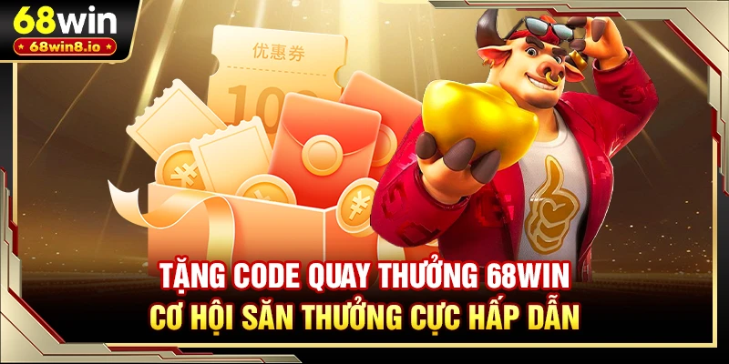 Tặng Code Quay Thưởng 68WIN - Cơ Hội Săn Thưởng Cực Hấp Dẫn