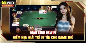 Mậu Binh 68WIN - Điểm Hẹn Giải Trí Uy Tín Cho Game Thủ