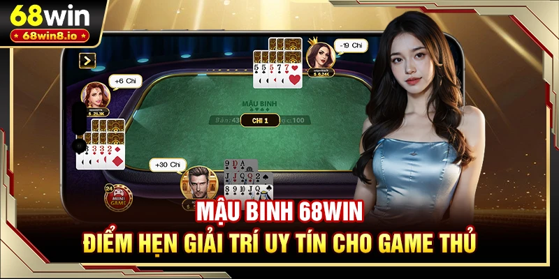 Mậu Binh 68WIN - Điểm Hẹn Giải Trí Uy Tín Cho Game Thủ