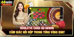 Roulette Châu Âu 68WIN - Cảm Giác Hồi Hộp Trong Từng Vòng Quay