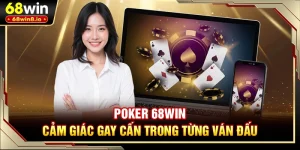 Poker 68WIN - Cảm Giác Gay Cấn Trong Từng Ván Đấu