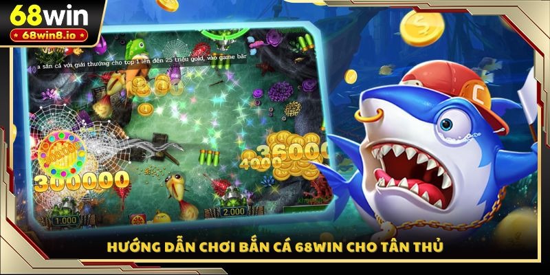 Hướng dẫn chơi bắn cá 68WIN cho tân thủ