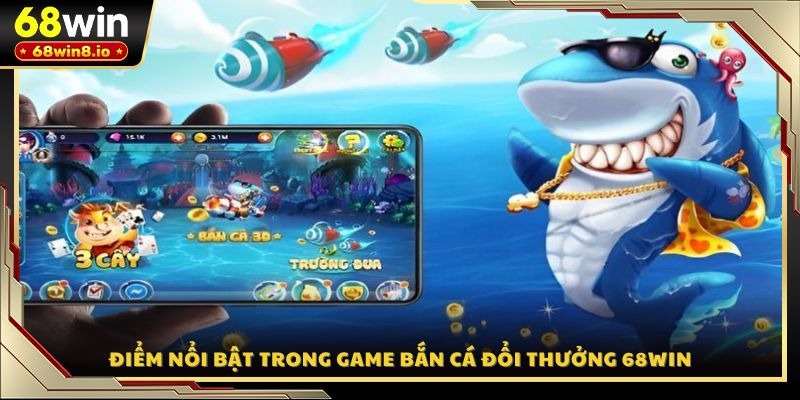 Điểm nổi bật trong game bắn cá đổi thưởng 68WIN