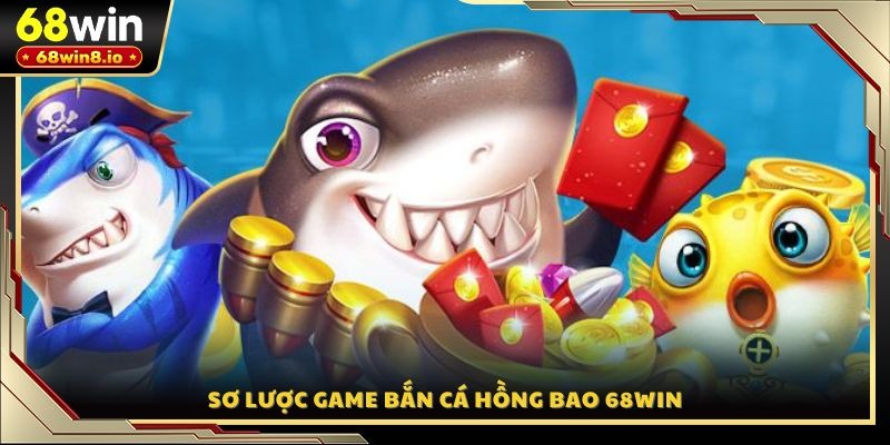 Sơ lược game bắn cá Hồng Bao 68WIN