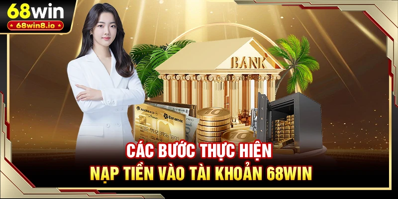 Các bước thực hiện nạp tiền vào tài khoản 68WIN