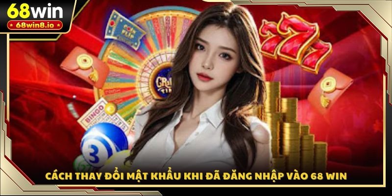Cách thay đổi mật khẩu khi đã đăng nhập vào 68 WIN