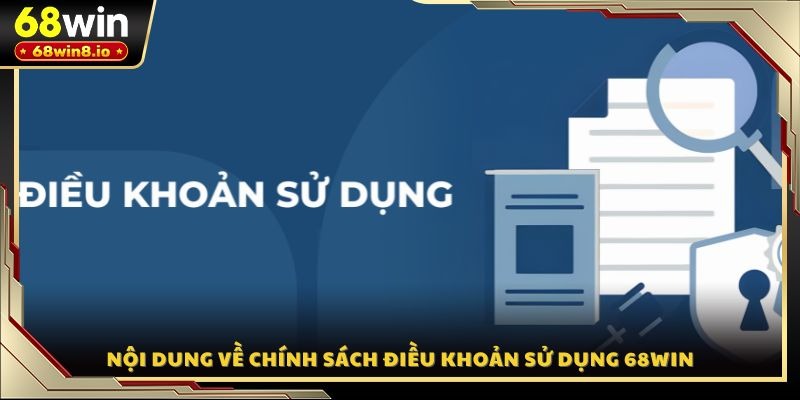 Nội dung về chính sách điều khoản sử dụng 68WIN