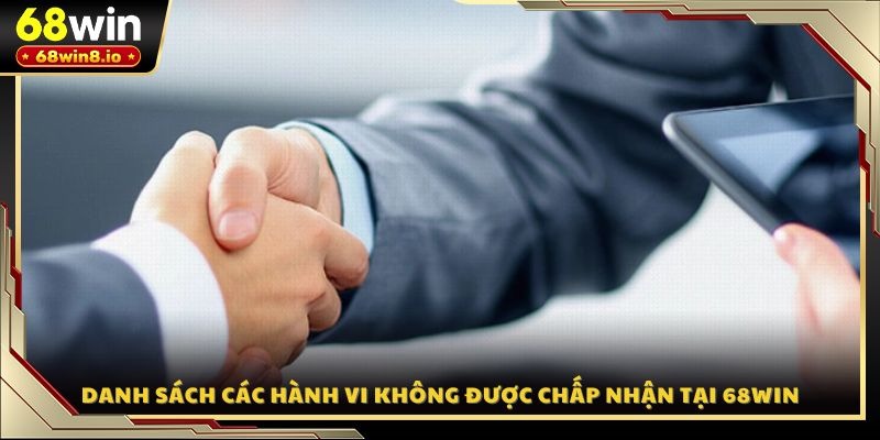 Danh sách các hành vi không được chấp nhận tại 68WIN