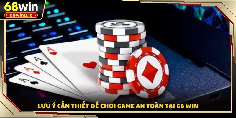 Lưu ý cần thiết để chơi game an toàn tại 68 WIN