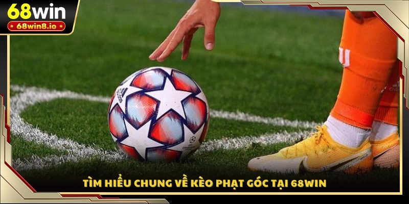 Tìm hiểu chung về kèo phạt góc tại 68WIN