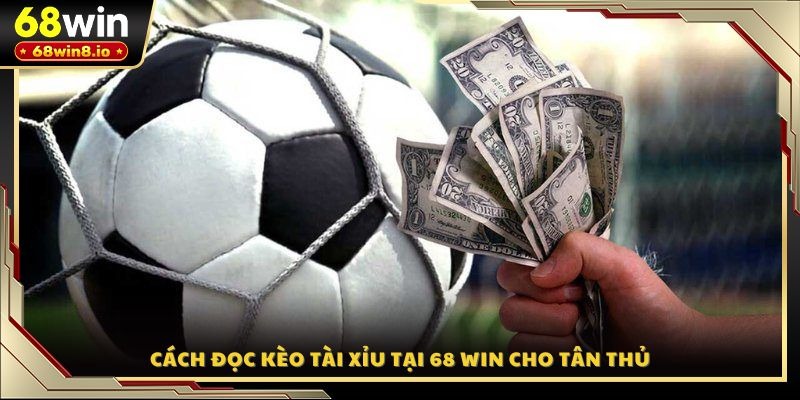 Cách đọc kèo tài xỉu tại 68 WIN cho tân thủ