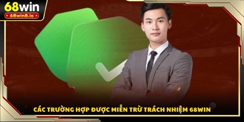 Các trường hợp được miễn trừ trách nhiệm 68WIN