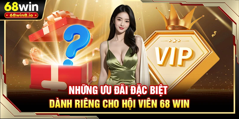 Những ưu đãi đặc biệt dành riêng cho hội viên 68 WIN