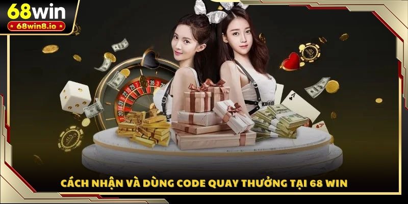 Cách nhận và dùng code quay thưởng tại 68 WIN