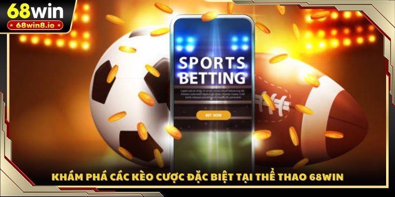 Khám phá các kèo cược đặc biệt tại thể thao 68WIN