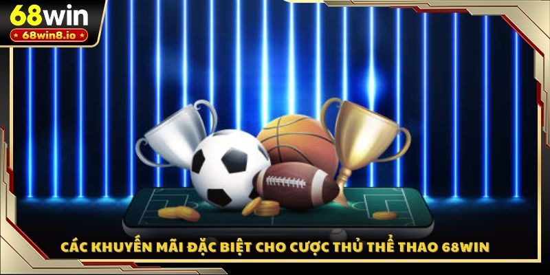 Các khuyến mãi đặc biệt cho cược thủ thể thao 68WIN
