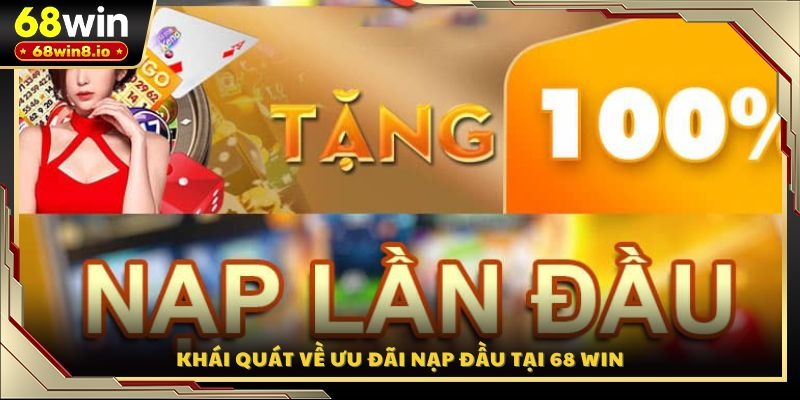 Khái quát về ưu đãi nạp đầu tại 68 WIN