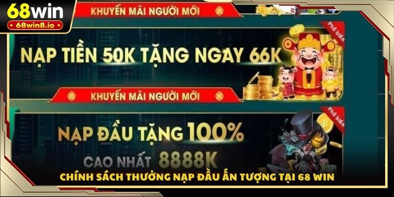 Chính sách thưởng nạp đầu ấn tượng tại 68 WIN
