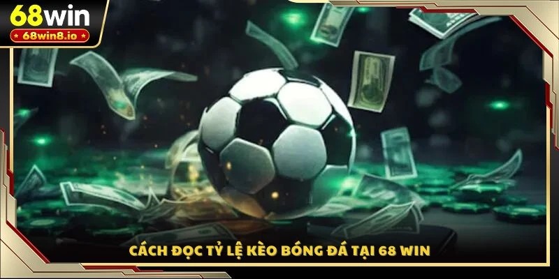 Cách đọc tỷ lệ kèo bóng đá tại 68 WIN
