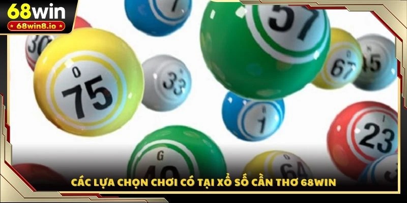 Các lựa chọn chơi có tại xổ số Cần Thơ 68WIN