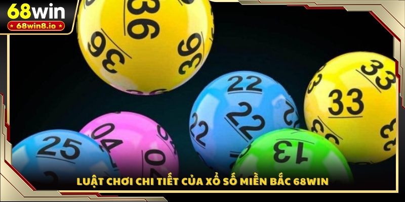Luật chơi chi tiết của xổ số miền Bắc 68WIN